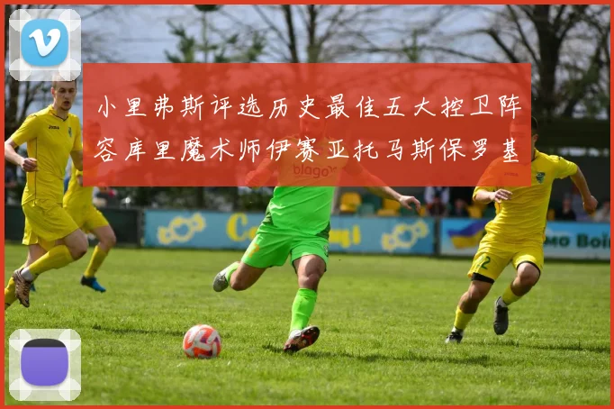 小里弗斯评选历史最佳五大控卫阵容库里魔术师伊赛亚托马斯保罗基德的精彩分析