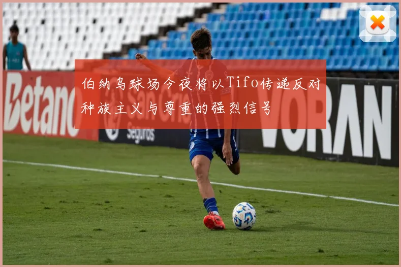 伯纳乌球场今夜将以Tifo传递反对种族主义与尊重的强烈信号