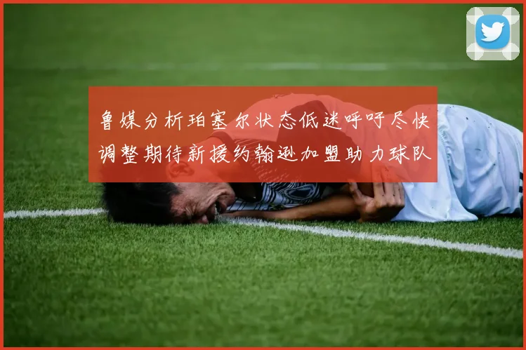 鲁媒分析珀塞尔状态低迷呼吁尽快调整期待新援约翰逊加盟助力球队